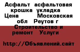 Асфальт, асфальтовая крошка, укладка  › Цена ­ 360 - Московская обл., Реутов г. Строительство и ремонт » Услуги   